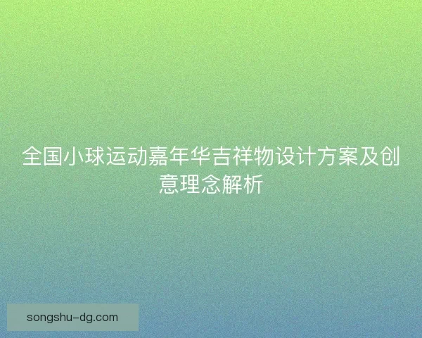 全国小球运动嘉年华吉祥物设计方案及创意理念解析